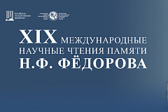 "XIX Международные научные чтения памяти Н.Ф. Федорова"